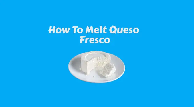 how to melt queso fresco